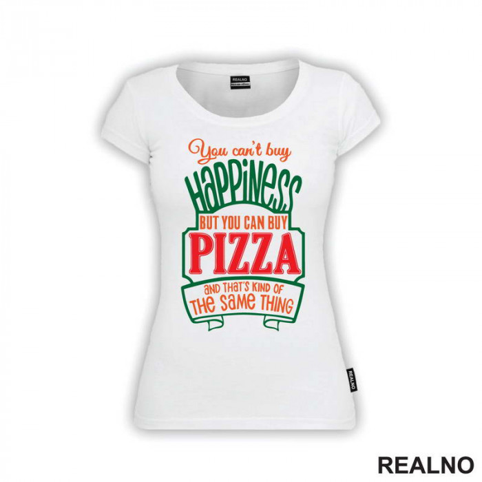 You Can't Buy Happiness, But You Can Buy Pizza and That's Kind Of The Same Thing - Green - Hrana - Food - Majica