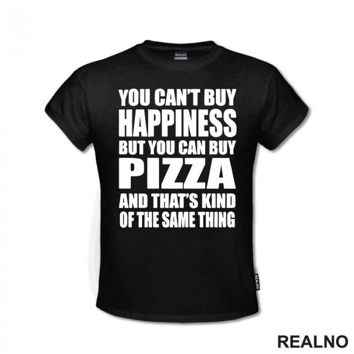 You Can't Buy Happiness, But You Can Buy Pizza, And That's Kind Of The Same Thing - Big - Hrana - Food - Majica