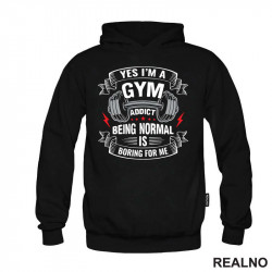 Yes I'm A Gym Addict, Being Normal is Boring For Me - Trening - Duks Yes I'm A Gym Addict, Being Normal is Boring For Me - Trening - Duks