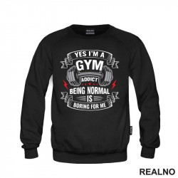 Yes I'm A Gym Addict, Being Normal is Boring For Me - Trening - Duks Yes I'm A Gym Addict, Being Normal is Boring For Me - Trening - Duks