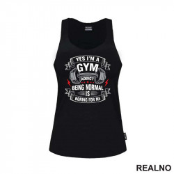 Yes I'm A Gym Addict, Being Normal is Boring For Me - Trening - Majica Yes I'm A Gym Addict, Being Normal is Boring For Me - Trening - Majica