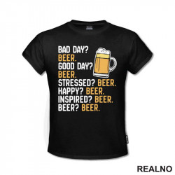 Bad Day? Beer. Good Day? Beer. Stressed? Beer. Happy? Beer. - Inspired? Beer. - Beer? - Humor - Majica