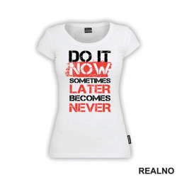 Do It Now. Sometimes Later Becomes Never - Motivation - Quotes - Majica