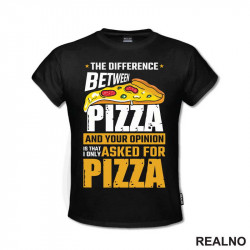 The Difference Between Pizza And Your Opinion Is That I Only Asked For Pizza - Hrana - Food - Majica