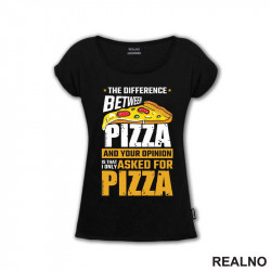 The Difference Between Pizza And Your Opinion Is That I Only Asked For Pizza - Hrana - Food - Majica