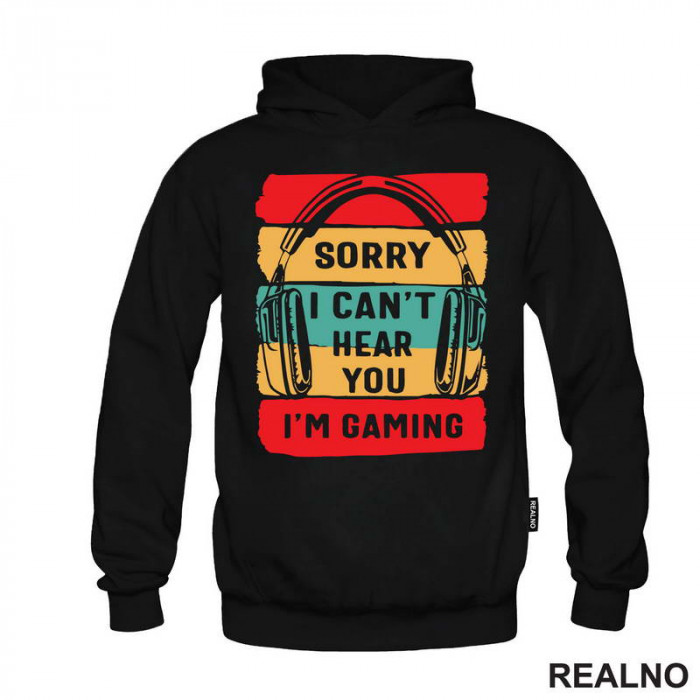 Sorry, I Can't Hear You. I'm Gaming - Geek - Duks