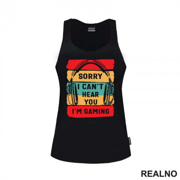 Sorry, I Can't Hear You. I'm Gaming - Geek - Majica