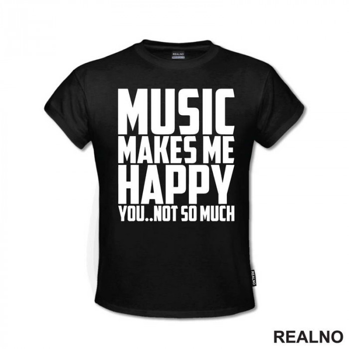 Music Makes Me Happy, You Not So Much - Muzika - Majica