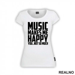 Music Makes Me Happy, You Not So Much - Muzika - Majica