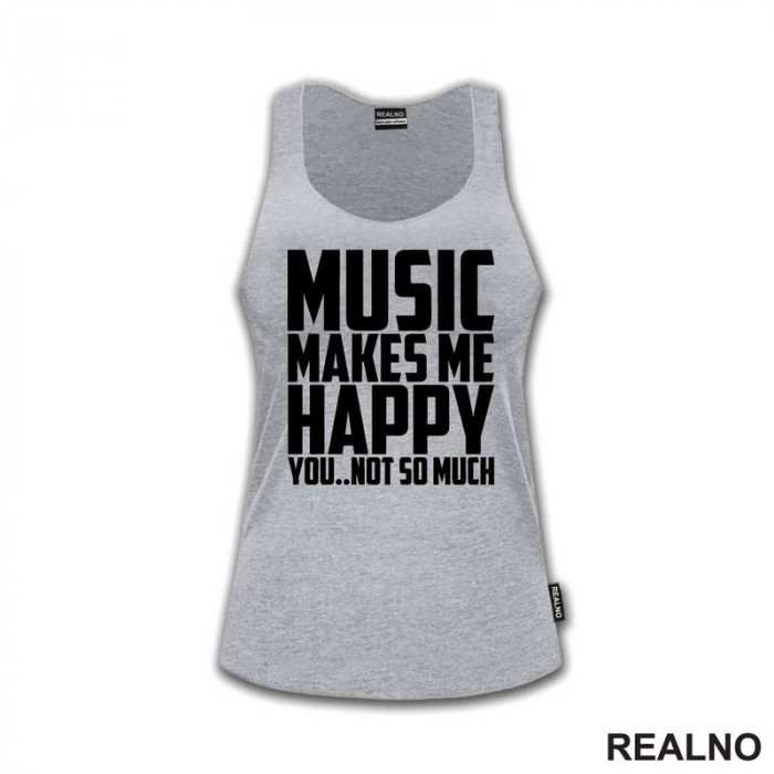 Music Makes Me Happy, You Not So Much - Muzika - Majica