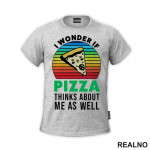 I Wonder If Pizza Thinks About Me As Well - Hrana - Food - Majica