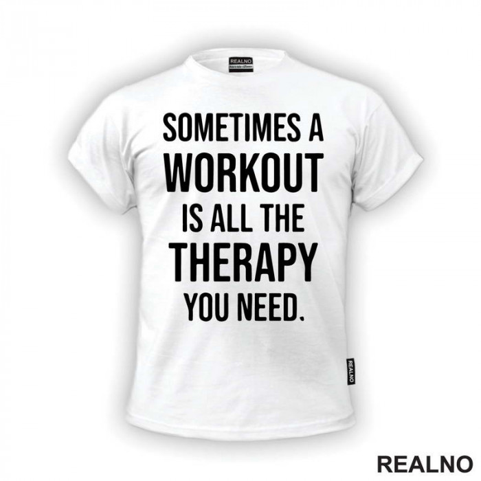 Sometimes A Workout Is All The Therapy You Need - Trening - Majica