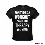 Sometimes A Workout Is All The Therapy You Need - Trening - Majica Sometimes A Workout Is All The Therapy You Need - Trening - Majica