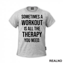 Sometimes A Workout Is All The Therapy You Need - Trening - Majica Sometimes A Workout Is All The Therapy You Need - Trening - Majica