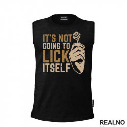 It's Not Going To Lick Itself - Humor - Majica It's Not Going To Lick Itself - Humor - Majica