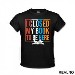 I Closed My Book To Be Here - Books - Čitanje - Majica