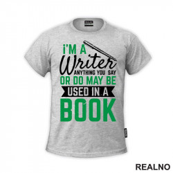 I'm A Writer, Anything You Say Or Do May Be Used In A Book - Green - Books - Čitanje - Majica