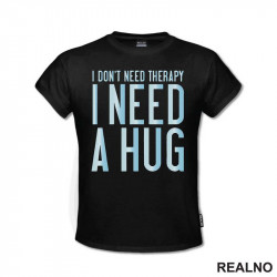 I Don't Need Therapy. I Need A Hug - Love - Ljubav - Majica