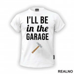 I'll Be In The Garage - Hammer and Nails - Radionica - Majstor - Majica