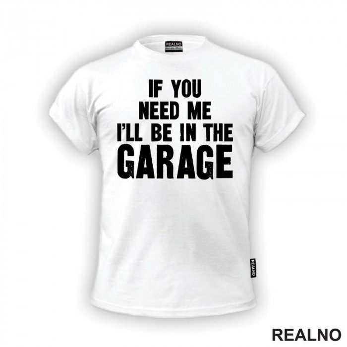 If You Need Me, I'll Be In The Garage - Clear - Radionica - Majstor - Majica