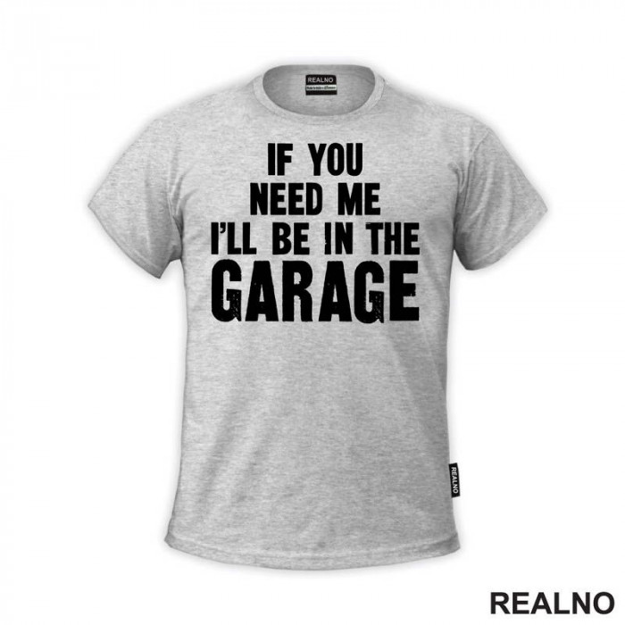 If You Need Me, I'll Be In The Garage - Clear - Radionica - Majstor - Majica