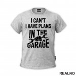 I Can't, I Have Plans In The Garage - Wrench - Radionica - Majstor - Majica