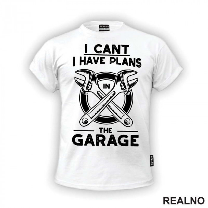 I Can't. I Have Plans In The Garage - Monkey Wrench - Radionica - Majstor - Majica