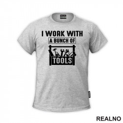 I Work With A Bunch Of Tools - Radionica - Majstor - Majica I Work With A Bunch Of Tools - Radionica - Majstor - Majica