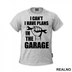I Can't, I Have Plans In The Garage - Hand - Radionica - Majstor - Majica