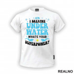I Breathe Under Water. Whats Your Superpower? - Diving - Ronjenje - Majica