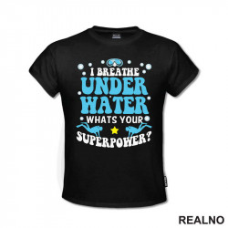 I Breathe Under Water. Whats Your Superpower? - Diving - Ronjenje - Majica I Breathe Under Water. Whats Your Superpower? - Diving - Ronjenje - Majica