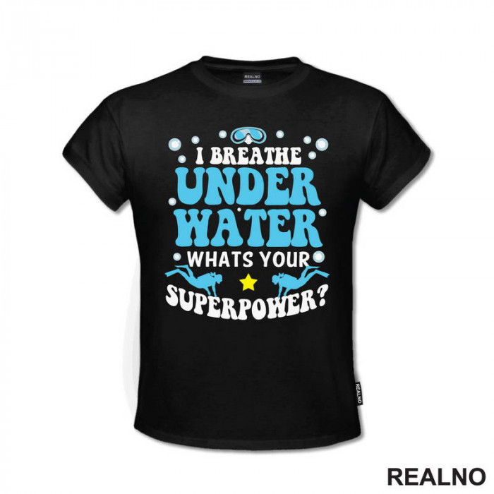 I Breathe Under Water. Whats Your Superpower? - Diving - Ronjenje - Majica