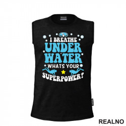 I Breathe Under Water. Whats Your Superpower? - Diving - Ronjenje - Majica I Breathe Under Water. Whats Your Superpower? - Diving - Ronjenje - Majica