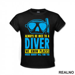 Always Be Nice To A Diver. We Know Place Where Nobody Will Find You - Diving - Ronjenje - Majica Always Be Nice To A Diver. We Know Place Where Nobody Will Find You - Diving - Ronjenje - Majica