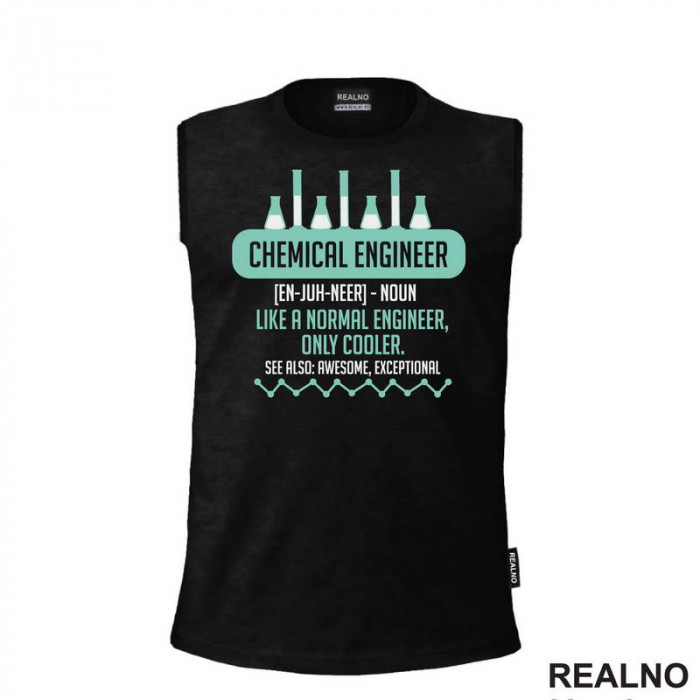 Chemical Engineer - Noun. Like a Normal Engineer, Only Cooler. See Also: Awesome, Exceptional - Geek - Majica