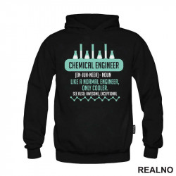 Chemical Engineer - Noun. Like a Normal Engineer, Only Cooler. See Also: Awesome, Exceptional - Geek - Duks Chemical Engineer - Noun. Like a Normal Engineer, Only Cooler. See Also: Awesome, Exceptional - Geek - Duks