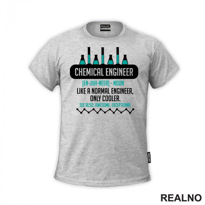 Chemical Engineer - Noun. Like a Normal Engineer, Only Cooler. See Also: Awesome, Exceptional - Geek - Majica