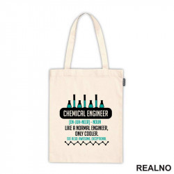 Chemical Engineer - Noun. Like a Normal Engineer, Only Cooler. See Also: Awesome, Exceptional - Geek - Ceger