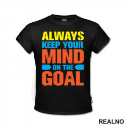 Always Keep Your Mind On The Goal - Motivation - Quotes - Majica