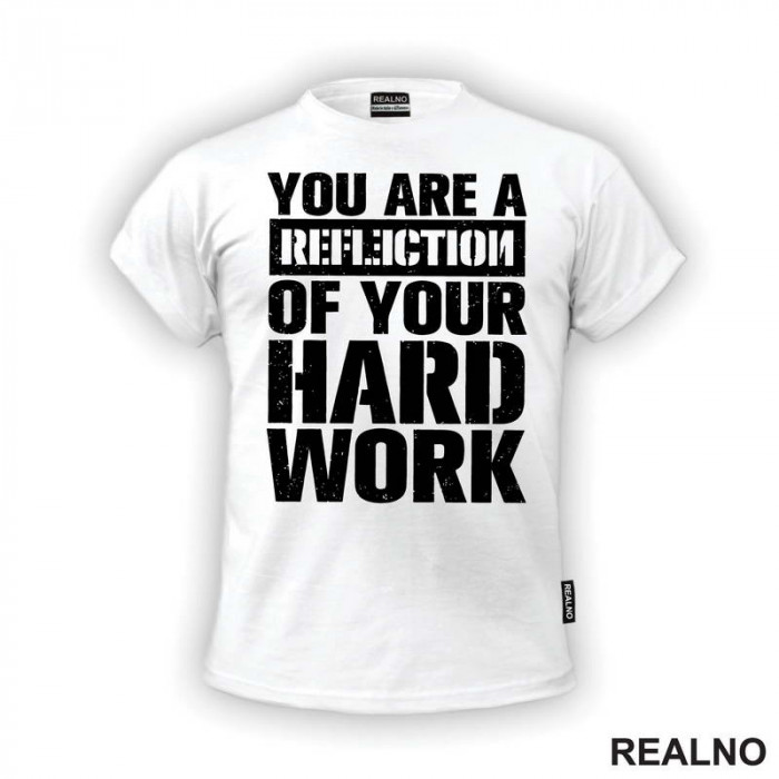 You Are A Reflection Of Your Hard Work - Motivation - Quotes - Majica