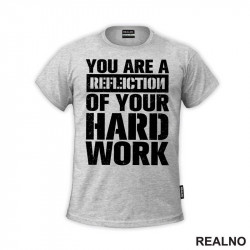 You Are A Reflection Of Your Hard Work - Motivation - Quotes - Majica