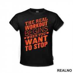 The Real Workout Begins When You Want to Stop - Trening - Majica The Real Workout Begins When You Want to Stop - Trening - Majica