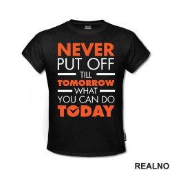 Never Put OFf Till Tomorrow What You Can Do Today - Motivation - Quotes - Majica