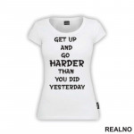 Get Up And Go Harder Than You Did Yesterday - Motivation - Quotes - Majica