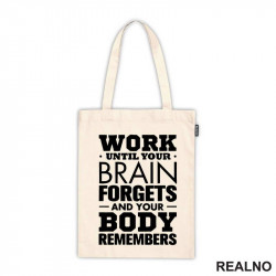 Work Until Your Brain Forgets And Your Body Remembers - Motivation - Quotes - Ceger