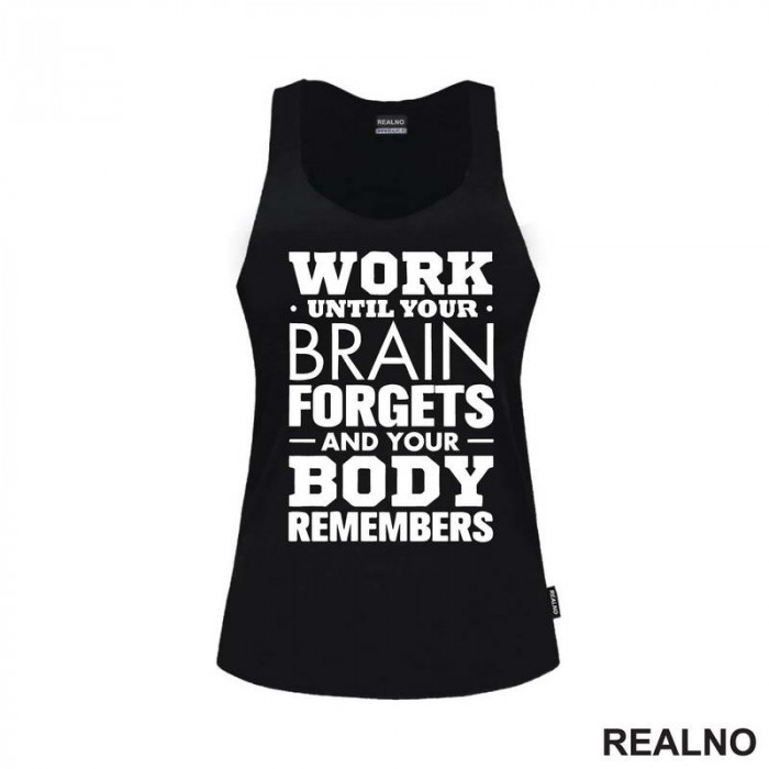 Work Until Your Brain Forgets And Your Body Remembers - Motivation - Quotes - Majica