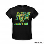 The Only Bad Workout Is The One You Didn't Do - Trening - Majica