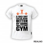 A Bad Day Can Be Made Better By Going To The Gym - Trening - Majica