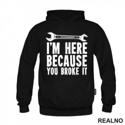I'm Here Because You Broke It - Radionica - Majstor - Duks I'm Here Because You Broke It - Radionica - Majstor - Duks
