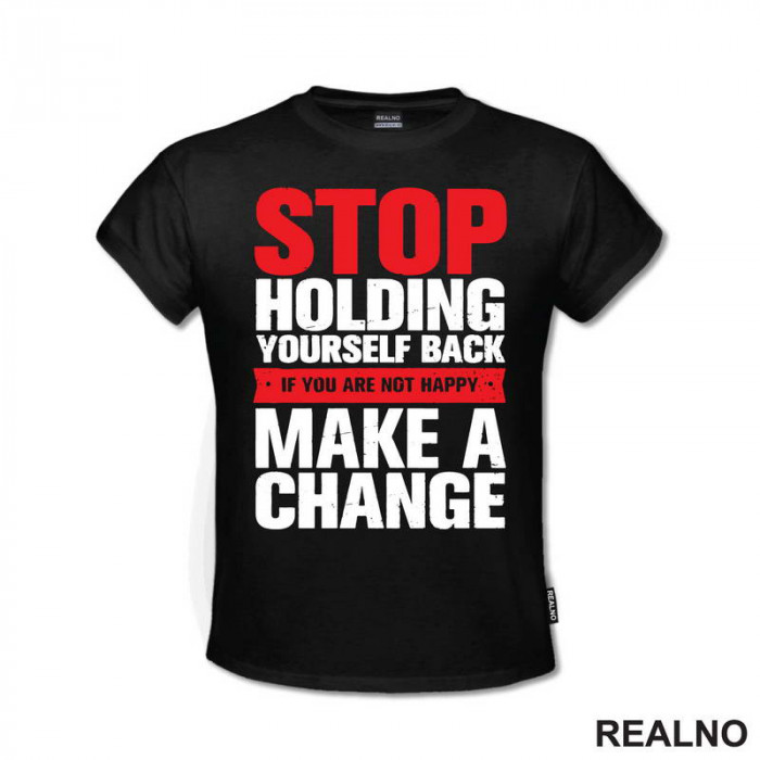 Stop Holding Yourself Back. If You Are Not Happy, Make A Change - Motivation - Quotes - Majica